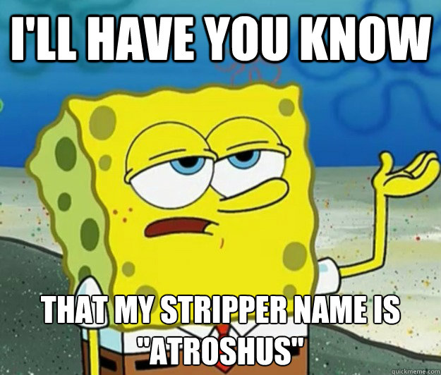 I'll have you know that my stripper name is 