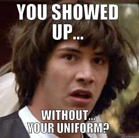 Dear God... - YOU SHOWED UP... WITHOUT... YOUR UNIFORM? conspiracy keanu