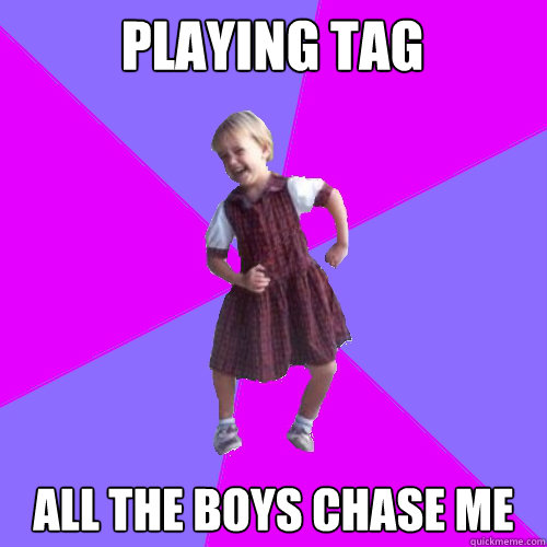 Playing tag all the boys chase me  Socially awesome kindergartener