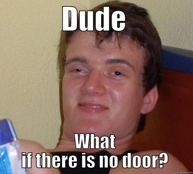 DUDE WHAT IF THERE IS NO DOOR? 10 Guy