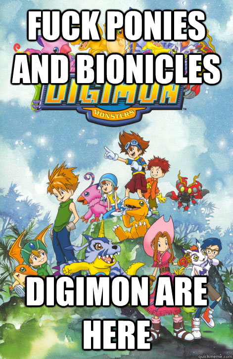 fuck ponies and bionicles Digimon are here  digimon