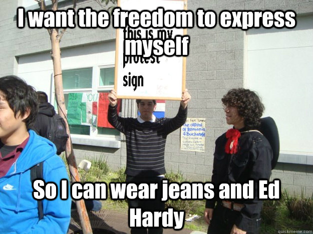 I want the freedom to express myself So I can wear jeans and Ed Hardy - I want the freedom to express myself So I can wear jeans and Ed Hardy  Uniform Protest Guy