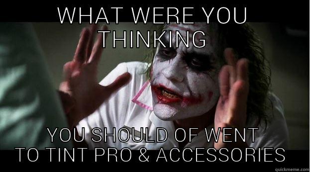 give it a thought - WHAT WERE YOU THINKING YOU SHOULD OF WENT TO TINT PRO & ACCESSORIES  Joker Mind Loss