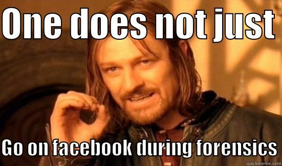 ONE DOES NOT JUST  GO ON FACEBOOK DURING FORENSICS Boromir