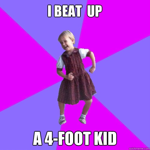 I beat  up a 4-foot kid  Socially awesome kindergartener