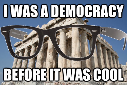 I Was a democracy before it was cool  Hipster Greece