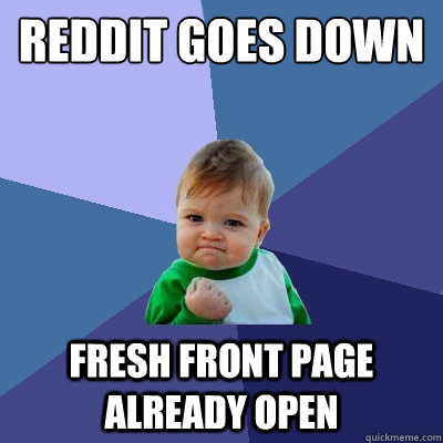 reddit goes down fresh front page already open  Success Kid