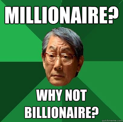 millionaire? Why not billionaire? - millionaire? Why not billionaire?  High Expectations Asian Father