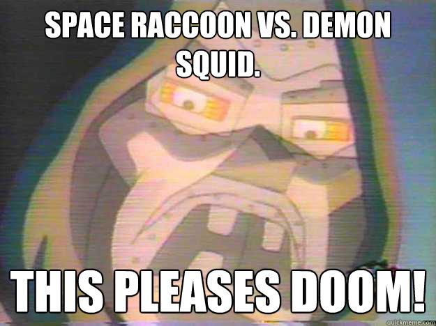 SPACE RACCOON VS. DEMON SQUID. THIS PLEASES DOOM!  