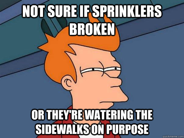 Not sure if sprinklers broken Or they're watering the sidewalks on purpose  Futurama Fry