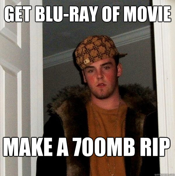 get blu-ray of movie make a 700mb rip  Scumbag Steve