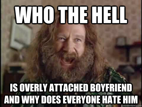 Who the Hell  IS Overly attached boyfriend and why does everyone hate him   Jumanji