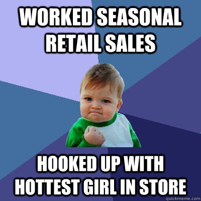 worked seasonal retail sales hooked up with hottest girl in store  Success Kid