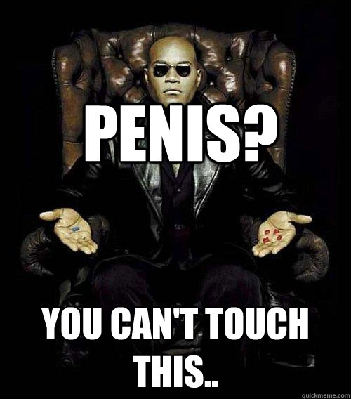 Penis? You can't touch this..  Morpheus