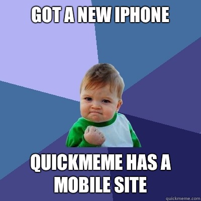 Got a new iPhone QuickMeme has a mobile site - Got a new iPhone QuickMeme has a mobile site  Success Kid