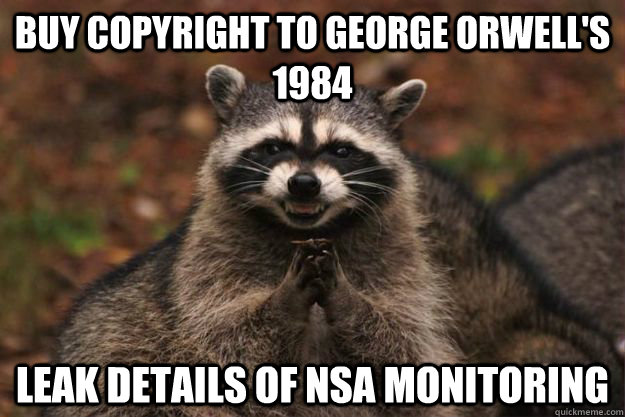 Buy copyright to George Orwell's 1984 Leak Details of nsa monitoring - Buy copyright to George Orwell's 1984 Leak Details of nsa monitoring  Evil Plotting Raccoon