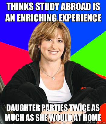 Thinks study abroad is an enriching experience daughter parties twice as much as she would at home - Thinks study abroad is an enriching experience daughter parties twice as much as she would at home  Sheltering Suburban Mom