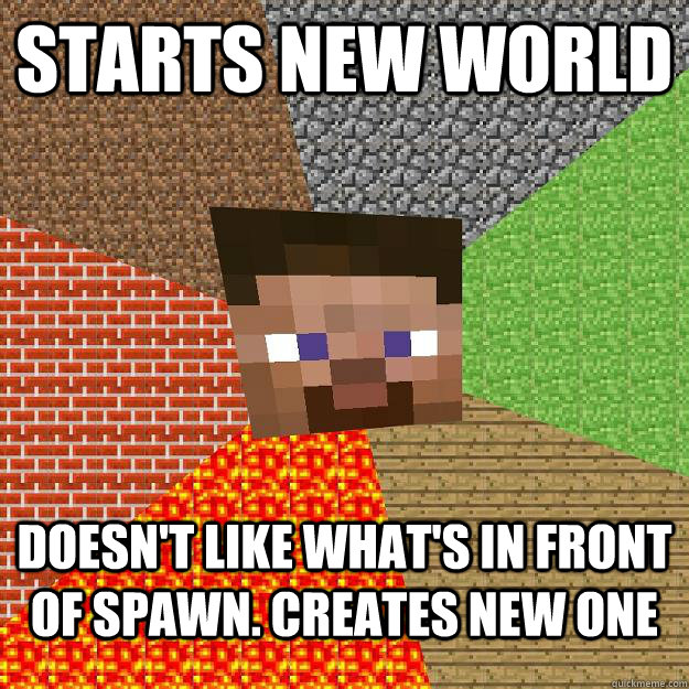 Starts new world Doesn't like what's in front of spawn. Creates new one  Minecraft