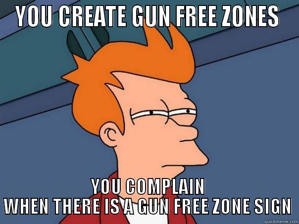 YOU CREATE GUN FREE ZONES YOU COMPLAIN WHEN THERE IS A GUN FREE ZONE SIGN Futurama Fry