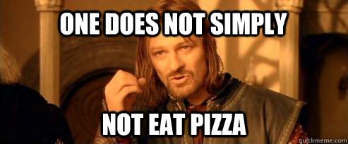 One Does Not simply not eat pizza   One Does Not Simply