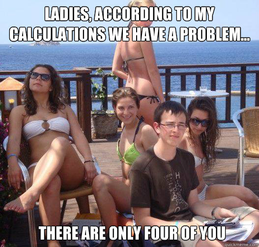 Ladies, according to my calculations we have a problem... there are only four of you  Priority Peter