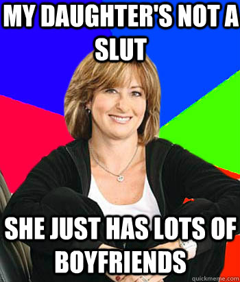 My daughter's not a slut She just has lots of boyfriends  Sheltering Suburban Mom