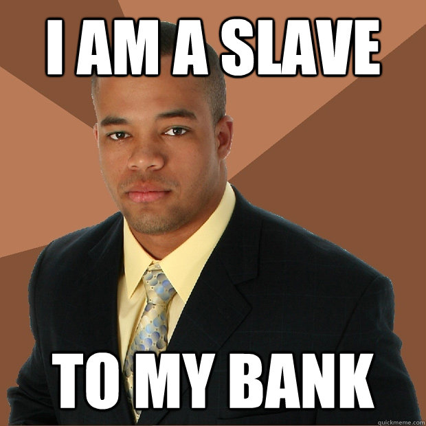 I am a slave to my bank  Successful Black Man