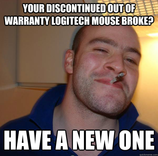 your discontinued out of warranty logitech mouse broke? HAVE A NEW ONE - your discontinued out of warranty logitech mouse broke? HAVE A NEW ONE  Misc