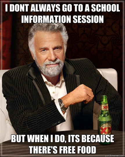 I DONT ALWAYS GO TO A SCHOOL INFORMATION SESSION but when i do, its because there's free food  Dos Equis man