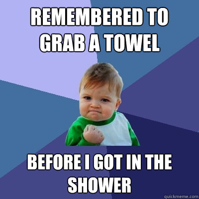 remembered to grab a towel before i got in the shower  Success Kid