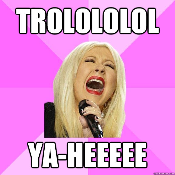 TROLOLOLOl ya-heeeee - TROLOLOLOl ya-heeeee  Wrong Lyrics Christina