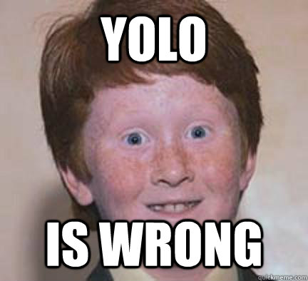 YOLO  is wrong  Over Confident Ginger