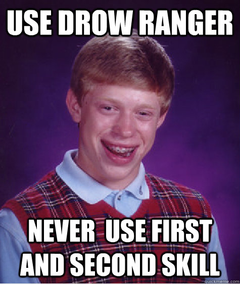 Use drow ranger Never  use first and second skill  Bad Luck Brian