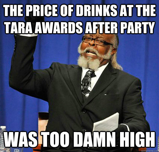 The price of drinks at the TARA awards after party Was too damn high - The price of drinks at the TARA awards after party Was too damn high  Jimmy McMillan