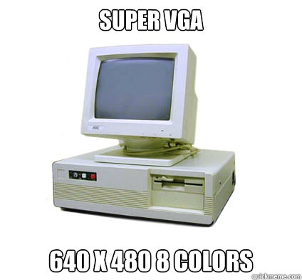 Super VGA 640 x 480 8 colors  Your First Computer