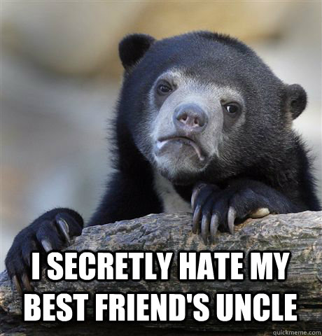  I SECRETLY HATE MY BEST FRIEND'S UNCLE   Confession Bear