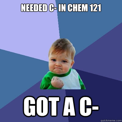 Needed C- in Chem 121 Got a C-   Success Kid