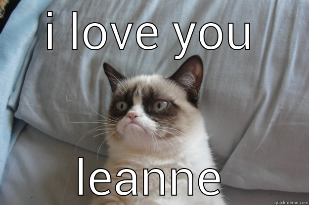 I LOVE YOU LEANNE Grumpy Cat