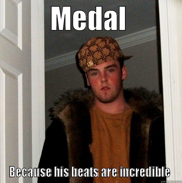 MEDAL BECAUSE HIS BEATS ARE INCREDIBLE Scumbag Steve