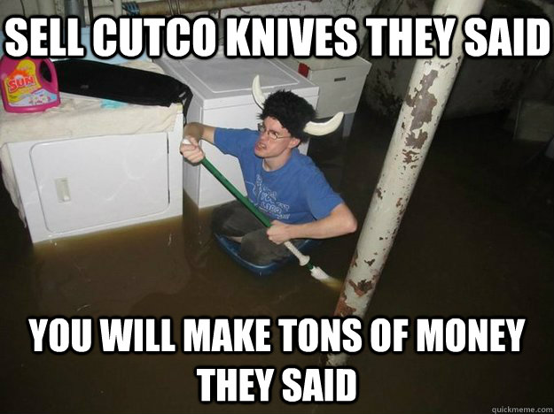 Sell cutco knives they said You will make tons of money they said  Do the laundry they said