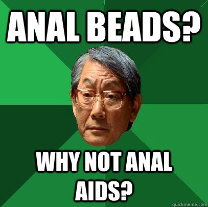 Anal beads? Why not Anal aids?  High Expectations Asian Father