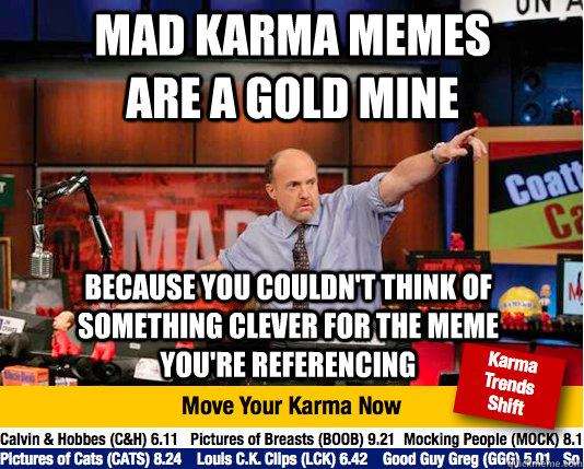 Mad karma memes are a gold mine because you couldn't think of something clever for the meme you're referencing - Mad karma memes are a gold mine because you couldn't think of something clever for the meme you're referencing  Mad Karma with Jim Cramer