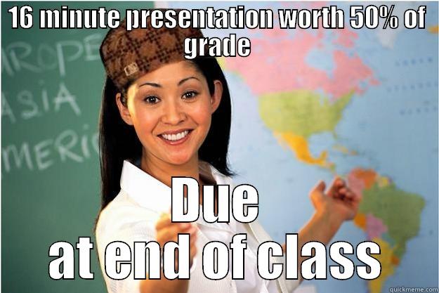 16 MINUTE PRESENTATION WORTH 50% OF GRADE DUE AT END OF CLASS Scumbag Teacher