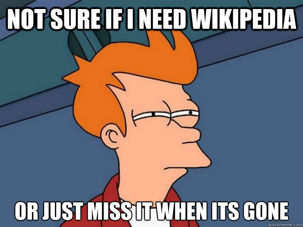 Not sure if I need wikipedia or just miss it when its gone  Futurama Fry