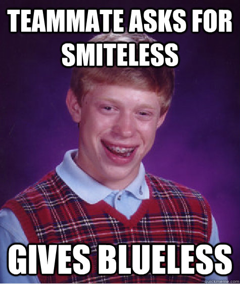 Teammate asks for smiteless gives blueless  Bad Luck Brian