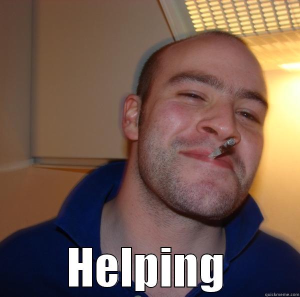 much help so wow -  HELPING Good Guy Greg 