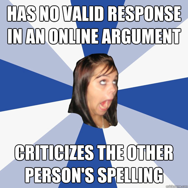 Has no valid response in an online argument criticizes the other person's spelling - Has no valid response in an online argument criticizes the other person's spelling  Annoying Facebook Girl