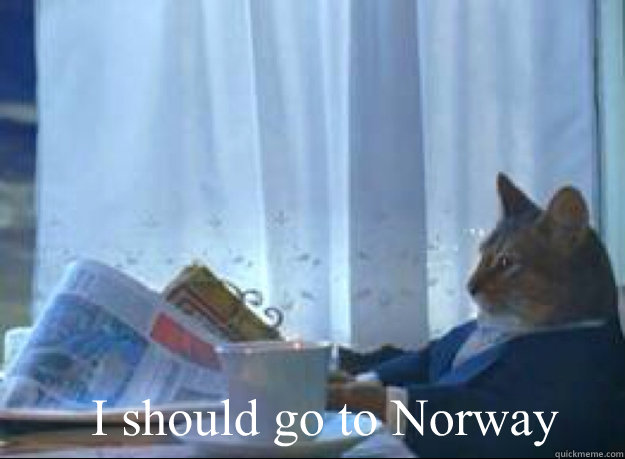 I should go to Norway  I should buy a boat cat