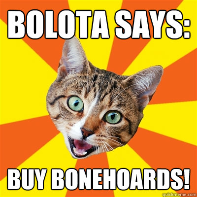 Bolota Says: Buy Bonehoards!  Bad Advice Cat