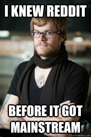 i knew reddit before it got mainstream  Hipster Barista